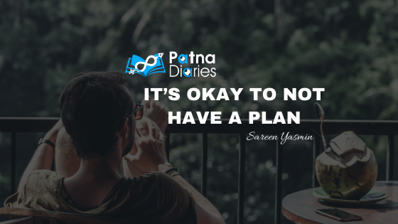 It’s okay to not have a plan Patna Diaries